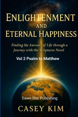 Enlightenment and Eternal Happiness: Finding the Answer to Life through a Journey with Novelized Scriptures - Casey Kim - cover