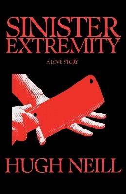 Sinister Extremity: A Love Story - Hugh Neill - cover