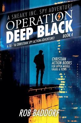 Operation Deep Black: A 10 - 16 Christian Spy Action-Adventure! (Book 4) - Rob Baddorf - cover