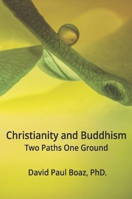Christianity and Buddhism: Two Paths One Ground - David Paul Boaz - cover