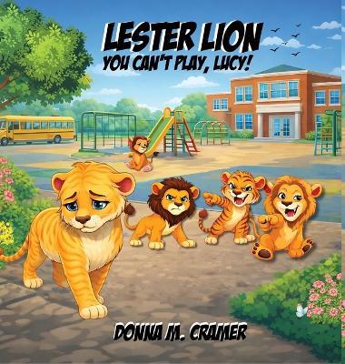 Lester Lion: You Can't Play, Lucy!: You Can't Play, Lucy! - Donna M Cramer - cover