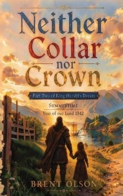 Neither Collar nor Crown: Part Two of King Harald's Dream - Brent Olson - cover