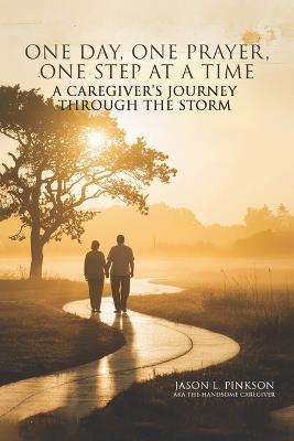One Day, One Prayer, One Step at a Time: A Caregiver's Journey Through the Storm - Jason L Pinkson - cover