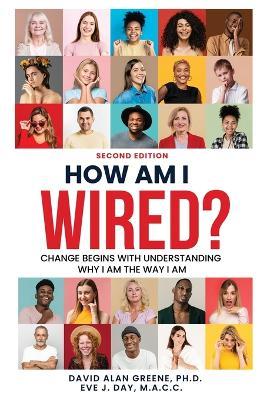 How Am I Wired?: Change Begins With Understanding Why I Am The Way I Am - David Alan Greene,Eve J Day - cover