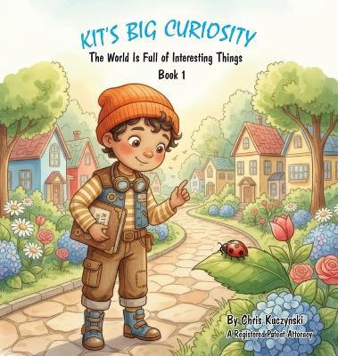 Kit's Big Curiosity: The World Is Full of Interesting Things - Chris Kuczynski - cover