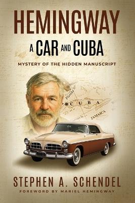 Hemingway A Car and Cuba: Mystery of the Hidden Manuscript - Stephen A Schendel - cover