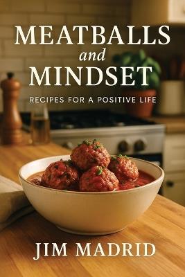 Meatballs & Mindset: Recipes for a Positive Life - Jim Madrid - cover