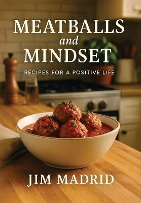 Meatballs & Mindset: Recipes for a Positive Life - Jim Madrid - cover
