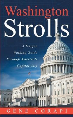 Washington Strolls: A Uniquе Walking Guide Through America's Capital City - Gene Corapi - cover