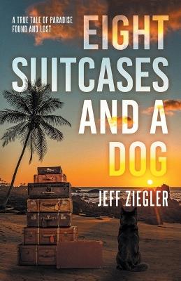 Eight Suitcases and a Dog - Jeff Ziegler - cover
