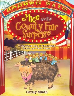 Mice and the County Fair Surprise: A Whimsical Tale of Friendship, Family, and First Prizes - Carley Smith - cover