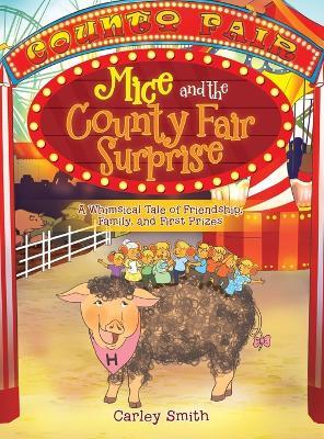 Mice and the County Fair Surprise: A Whimsical Tale of Friendship, Family, and First Prizes - Carley Smith - cover