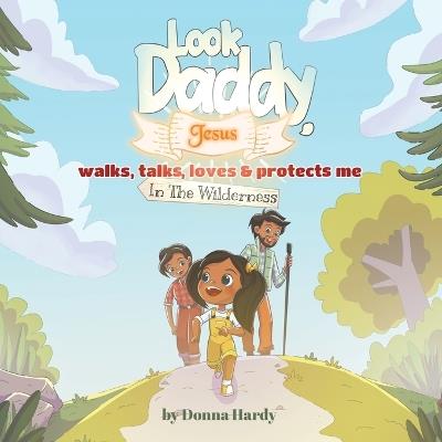 Look Daddy, Jesus walks, talks, loves and protects me in the Wilderness - Donna Hardy - cover