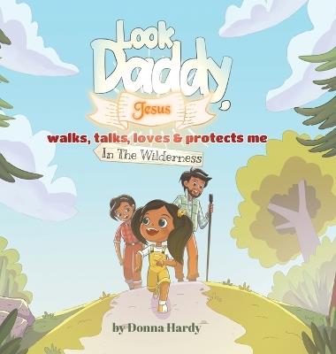 Look Daddy, Jesus walks, talks, loves and protects me in the Wilderness - Donna Hardy - cover