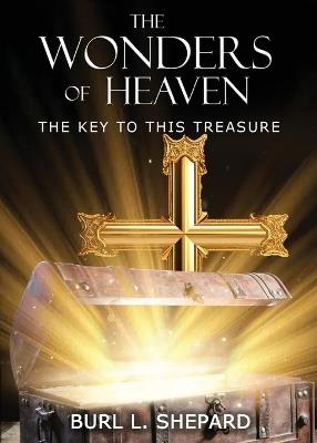 The Wonders of Heaven: The Key to this Treasure - Burl L Shepard - cover