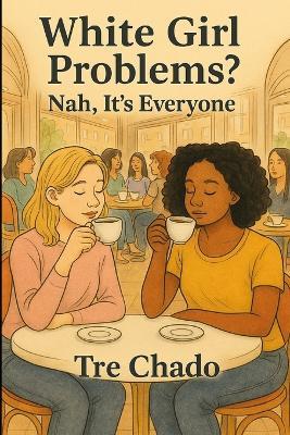 White Girl Problems? Nah, It's Everyone - Tre Chado - cover