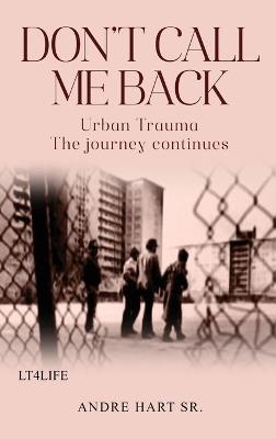 Don't Call Me Back: Urban Trauma The Journey Continues - Andre Hart - cover