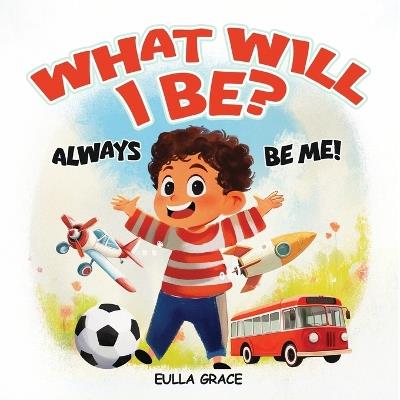 What will I be?: Always be me! - Eulla Grace - cover