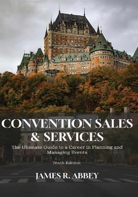 Convention Sales and Services: The Ultimate Guide to a Career in Managing and Planning Events - James R Abbey - cover