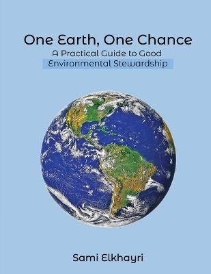 One Earth, One Chance: A Practical Guide to Good Environmental Stewardship - Sami Elkhayri - cover