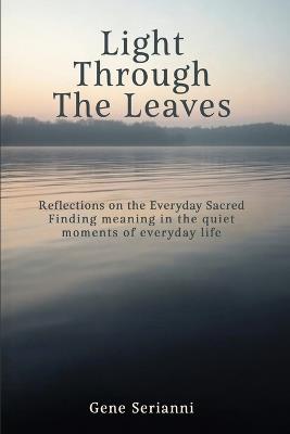 Light Through the Leaves: Reflections on the Everyday Sacred - Gene Serianni - cover