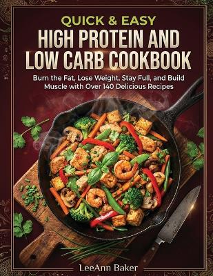 Quick & Easy High Protein and Low Carb Cookbook - Leeann Baker - cover