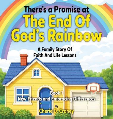 There's a Promise at the End of God's Rainbow A Family Story of Faith and Life Lessons: New Friends and Embracing Differences Book 1 - Cherie D Craney - cover