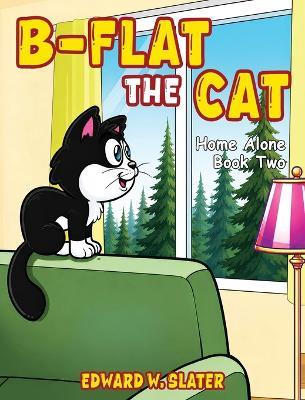 B-Flat the Cat: Home Alone Book 2 - Edward W Slater - cover