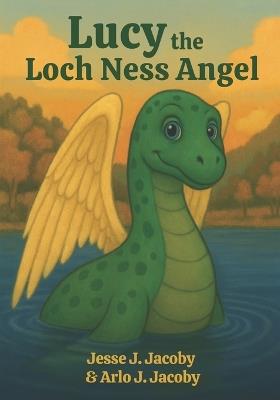 Lucy the Loch Ness Angel - Arlo J Jacoby,Jesse J Jacoby - cover