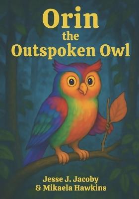 Orin the Outspoken Owl - Mikaela Hawkins,Jesse J Jacoby - cover