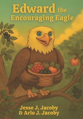 Edward the Encouraging Eagle - Arlo J Jacoby,Jesse J Jacoby - cover