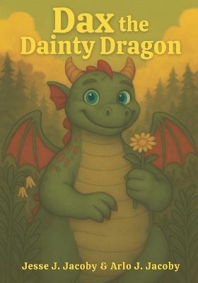 Dax the Dainty Dragon - Arlo J Jacoby,Jesse J Jacoby - cover