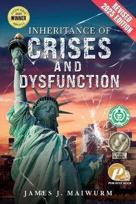 Inheritance of Crises and Dysfunction: Revised 2025 Edition - James J Maiwurm - cover