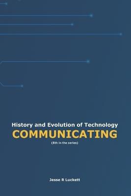 History and Evolution of Technology: Communicating - Jesse R Luckett - cover