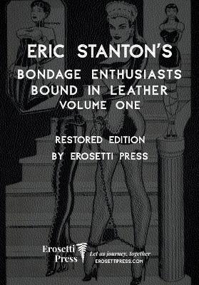 Eric Stanton's Bondage Enthusiasts Bound in Leather Volume One: Restored Edition by Erosetti Press - cover
