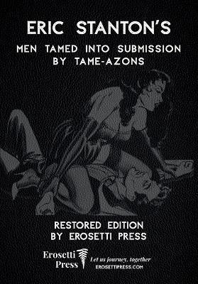 Eric Stanton's Men Tamed to Submission by Tame-azons: Restored Edition by Erosetti Press - cover