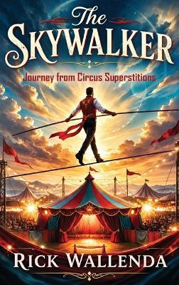 The Skywalker: Journey from Circus Superstitions - Rick Wallenda - cover