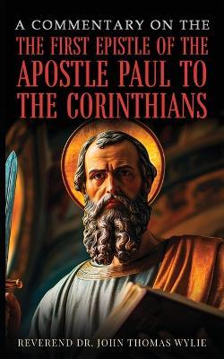 A Commentary On The First Epistle Of The Apostle Paul To The Corinthians - John Thomas Wylie - cover
