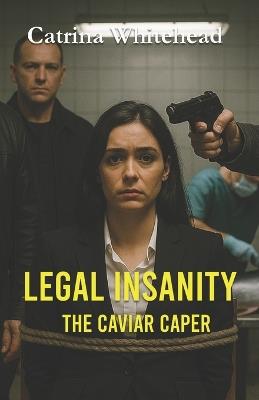 Legal Insanity: The Caviar Caper - Catrina Whitehead - cover