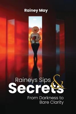 Rainey's Sips & Secrets: From Darkness to Bare Clarity - Rainey May - cover