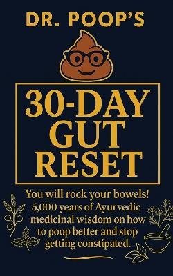 Dr. Poop's 30-Day Gut Reset: You will rock your bowels! 5,000 Years of Ayurvedic medicinal wisdom on how to poop better and stop getting constipated. - Poop - cover