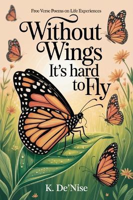 Without Wings It's hard to Fly: Free Verse Poems on Life Experiences - K De'nise - cover