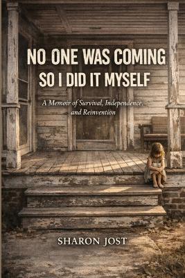 No One Was Coming, So I Did It Myself: A Memoir of Survival, Independence, and Reinvention - Sharon Jost - cover