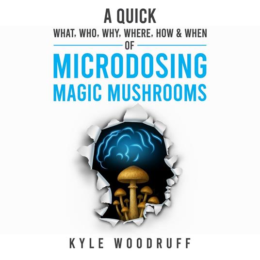 Quick What, Who, Why, Where, How & When of Microdosing Magic Mushrooms, A