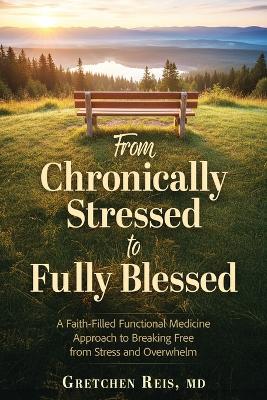 From Chronically Stressed to Fully Blessed - Gretchen Reis - cover