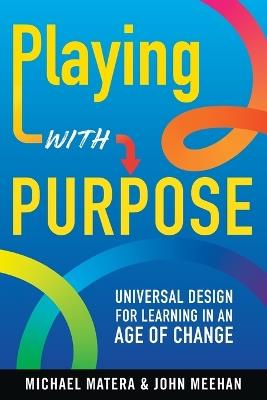 Playing with Purpose: Universal Design for Learning in an Age of Change - Michael Matera,John Meehan - cover