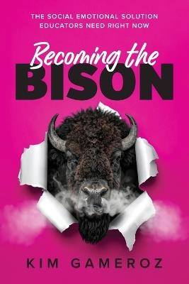 Becoming the BISON: The Social Emotional Solution Educators Need Right Now - Kim Gameroz - cover