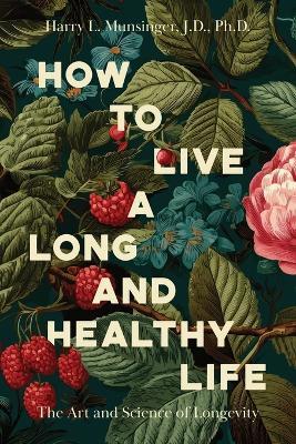 How to Live a Long and Healthy Life: The Art and Science of Longevity - Harry L Munsinger - cover