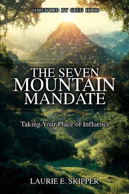 The Seven Mountain Mandate: Taking Your Place of Influence - Laurie Skipper - cover