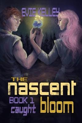 The Nascent Bloom: Book 1 Caught - Evie Kelley - cover